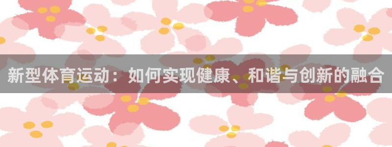 新型体育运动：如何实现健康、和谐与创新的融合