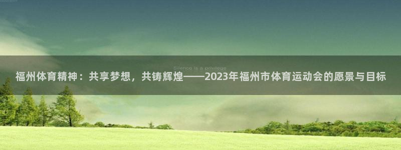 福州体育精神：共享梦想，共铸辉煌——2023年福州市体育运动会的愿景与目标